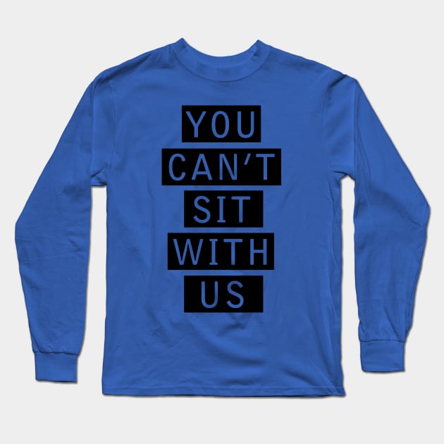 You Can’t Sit with Us 2 Long Sleeve T-Shirt by ladep